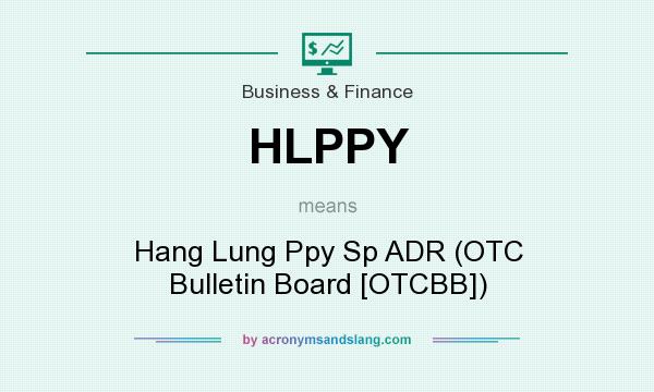 What does HLPPY mean? It stands for Hang Lung Ppy Sp ADR (OTC Bulletin Board [OTCBB])