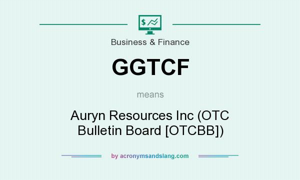 What does GGTCF mean? It stands for Auryn Resources Inc (OTC Bulletin Board [OTCBB])