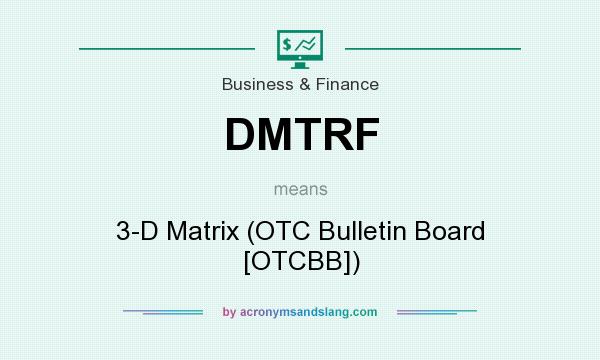 What does DMTRF mean? It stands for 3-D Matrix (OTC Bulletin Board [OTCBB])