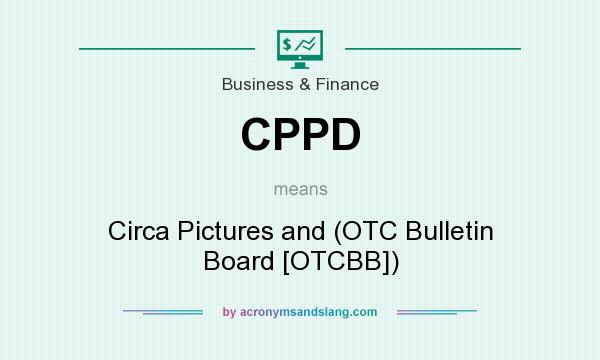 What does CPPD mean? It stands for Circa Pictures and (OTC Bulletin Board [OTCBB])