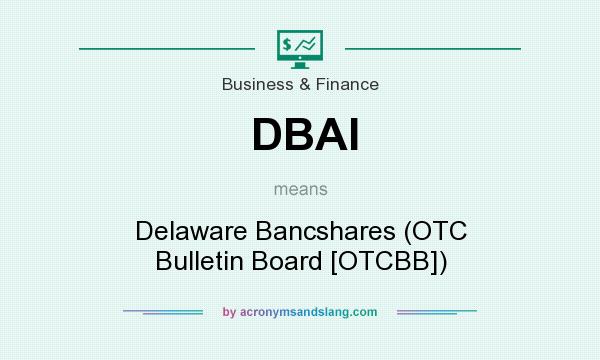 What does DBAI mean? It stands for Delaware Bancshares (OTC Bulletin Board [OTCBB])