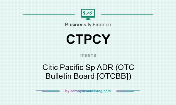 What does CTPCY mean? It stands for Citic Pacific Sp ADR (OTC Bulletin Board [OTCBB])