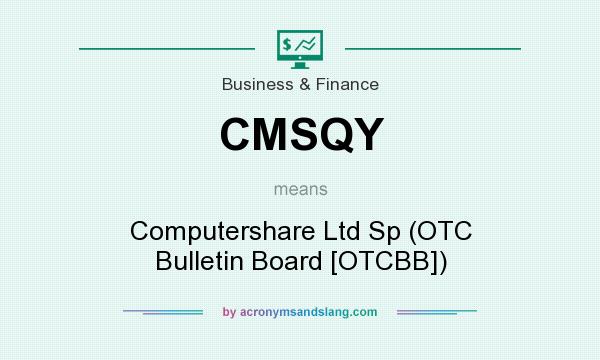 What does CMSQY mean? It stands for Computershare Ltd Sp (OTC Bulletin Board [OTCBB])