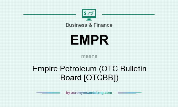 What does EMPR mean? It stands for Empire Petroleum (OTC Bulletin Board [OTCBB])