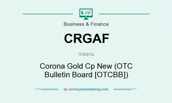 What does CRGAF mean? It stands for Corona Gold Cp New (OTC Bulletin Board [OTCBB])