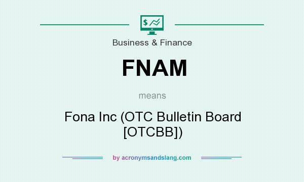 What does FNAM mean? It stands for Fona Inc (OTC Bulletin Board [OTCBB])