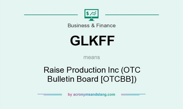 What does GLKFF mean? It stands for Raise Production Inc (OTC Bulletin Board [OTCBB])