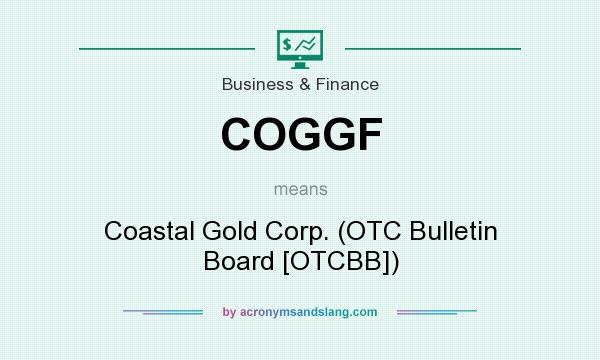 What does COGGF mean? It stands for Coastal Gold Corp. (OTC Bulletin Board [OTCBB])