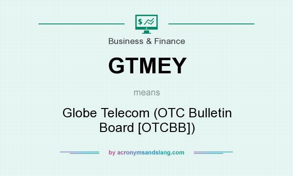 What does GTMEY mean? It stands for Globe Telecom (OTC Bulletin Board [OTCBB])