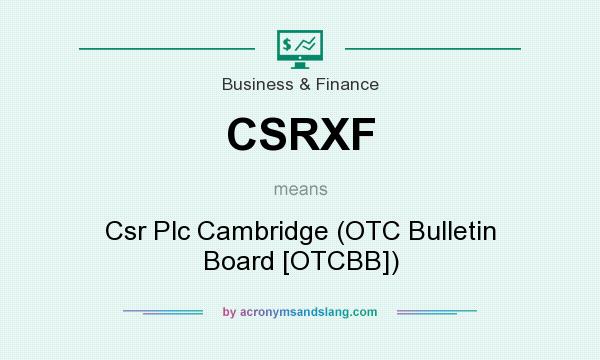 What does CSRXF mean? It stands for Csr Plc Cambridge (OTC Bulletin Board [OTCBB])