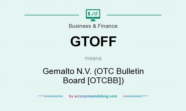 What does GTOFF mean? It stands for Gemalto N.V. (OTC Bulletin Board [OTCBB])