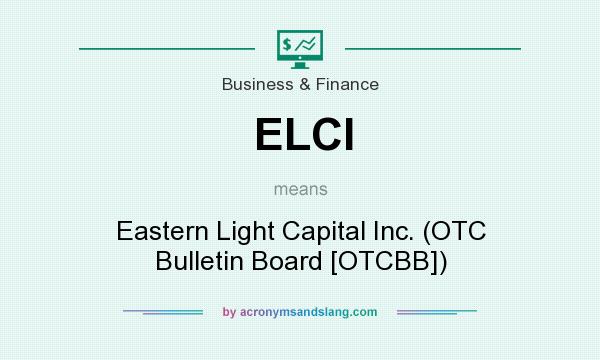What does ELCI mean? It stands for Eastern Light Capital Inc. (OTC Bulletin Board [OTCBB])
