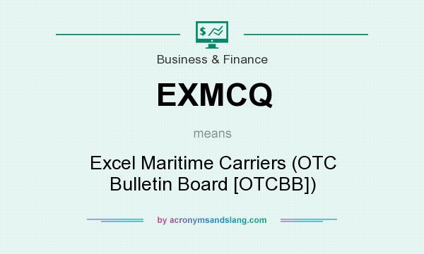 What does EXMCQ mean? It stands for Excel Maritime Carriers (OTC Bulletin Board [OTCBB])