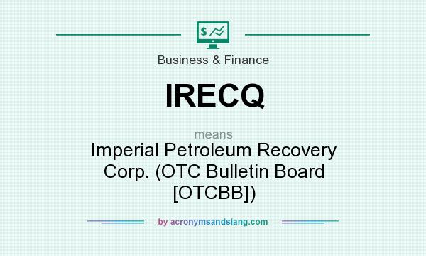 What does IRECQ mean? It stands for Imperial Petroleum Recovery Corp. (OTC Bulletin Board [OTCBB])