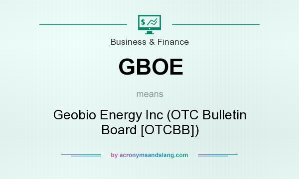 What does GBOE mean? It stands for Geobio Energy Inc (OTC Bulletin Board [OTCBB])
