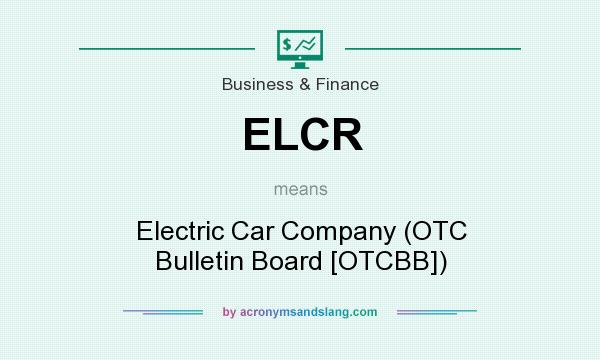 What does ELCR mean? It stands for Electric Car Company (OTC Bulletin Board [OTCBB])