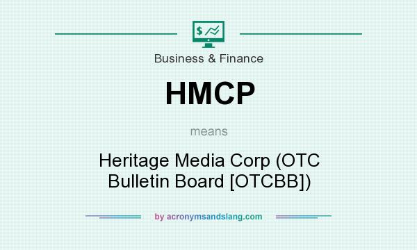 What does HMCP mean? It stands for Heritage Media Corp (OTC Bulletin Board [OTCBB])