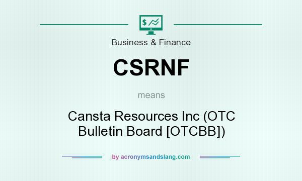What does CSRNF mean? It stands for Cansta Resources Inc (OTC Bulletin Board [OTCBB])