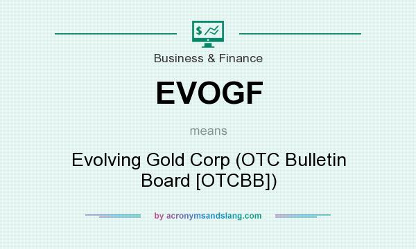 What does EVOGF mean? It stands for Evolving Gold Corp (OTC Bulletin Board [OTCBB])