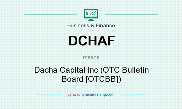 What does DCHAF mean? It stands for Dacha Capital Inc (OTC Bulletin Board [OTCBB])
