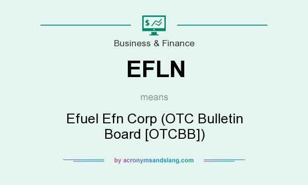What does EFLN mean? It stands for Efuel Efn Corp (OTC Bulletin Board [OTCBB])