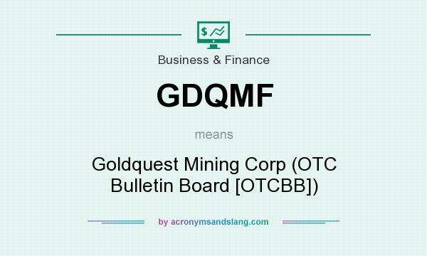 What does GDQMF mean? It stands for Goldquest Mining Corp (OTC Bulletin Board [OTCBB])