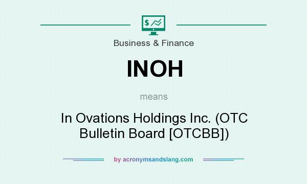 What does INOH mean? It stands for In Ovations Holdings Inc. (OTC Bulletin Board [OTCBB])