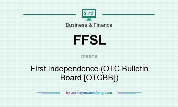 What does FFSL mean? It stands for First Independence (OTC Bulletin Board [OTCBB])