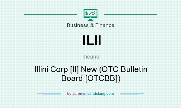 What does ILII mean? It stands for Illini Corp [Il] New (OTC Bulletin Board [OTCBB])