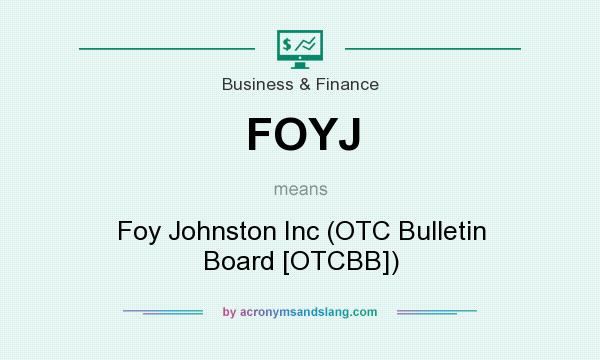 What does FOYJ mean? It stands for Foy Johnston Inc (OTC Bulletin Board [OTCBB])