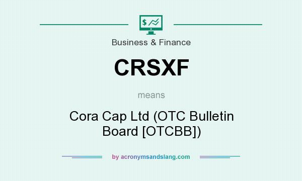 What does CRSXF mean? It stands for Cora Cap Ltd (OTC Bulletin Board [OTCBB])