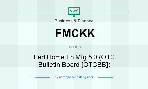 What does FMCKK mean? It stands for Fed Home Ln Mtg 5.0 (OTC Bulletin Board [OTCBB])