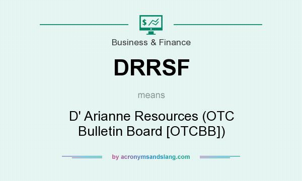 What does DRRSF mean? It stands for D` Arianne Resources (OTC Bulletin Board [OTCBB])