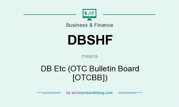 What does DBSHF mean? It stands for DB Etc (OTC Bulletin Board [OTCBB])