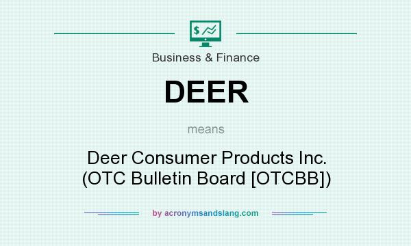 What does DEER mean? It stands for Deer Consumer Products Inc. (OTC Bulletin Board [OTCBB])