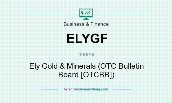 What does ELYGF mean? It stands for Ely Gold & Minerals (OTC Bulletin Board [OTCBB])