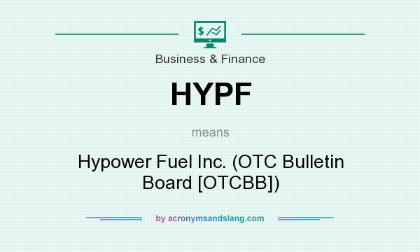 What does HYPF mean? It stands for Hypower Fuel Inc. (OTC Bulletin Board [OTCBB])