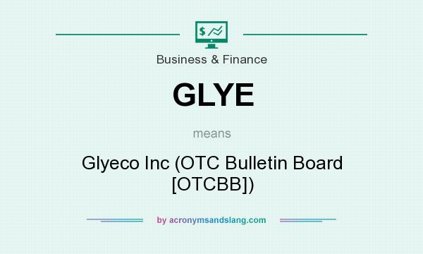What does GLYE mean? It stands for Glyeco Inc (OTC Bulletin Board [OTCBB])