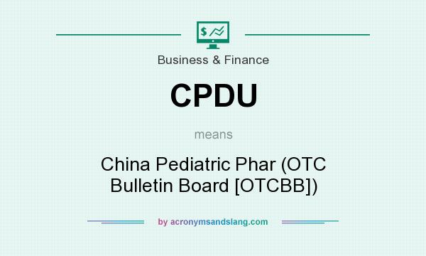 What does CPDU mean? It stands for China Pediatric Phar (OTC Bulletin Board [OTCBB])
