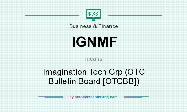 What does IGNMF mean? It stands for Imagination Tech Grp (OTC Bulletin Board [OTCBB])