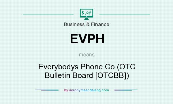 What does EVPH mean? It stands for Everybodys Phone Co (OTC Bulletin Board [OTCBB])