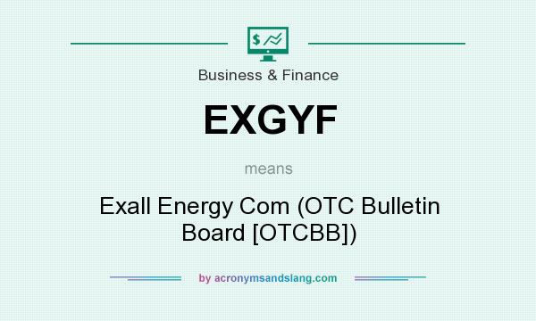 What does EXGYF mean? It stands for Exall Energy Com (OTC Bulletin Board [OTCBB])