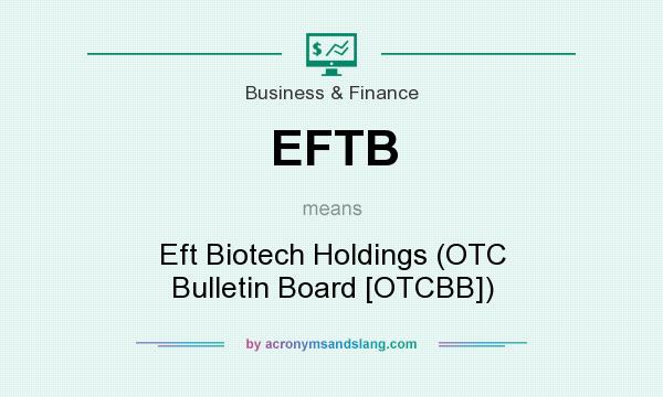 What does EFTB mean? It stands for Eft Biotech Holdings (OTC Bulletin Board [OTCBB])