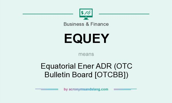What does EQUEY mean? It stands for Equatorial Ener ADR (OTC Bulletin Board [OTCBB])