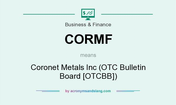 What does CORMF mean? It stands for Coronet Metals Inc (OTC Bulletin Board [OTCBB])