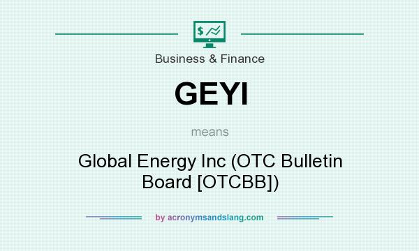 What does GEYI mean? It stands for Global Energy Inc (OTC Bulletin Board [OTCBB])