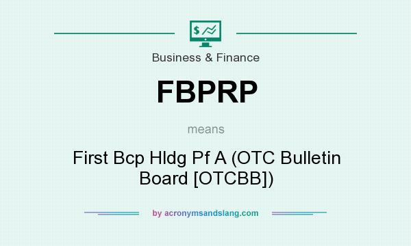 What does FBPRP mean? It stands for First Bcp Hldg Pf A (OTC Bulletin Board [OTCBB])