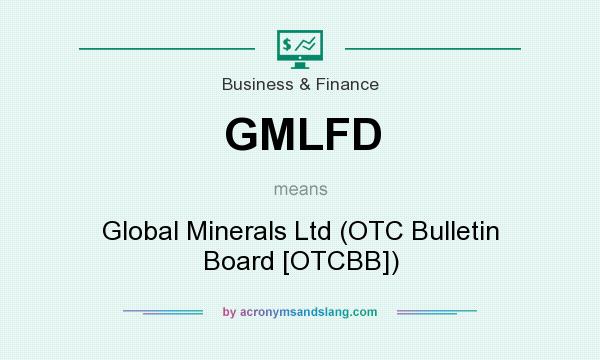 What does GMLFD mean? It stands for Global Minerals Ltd (OTC Bulletin Board [OTCBB])