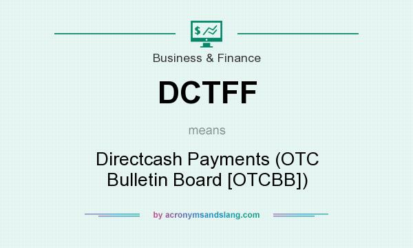 What does DCTFF mean? It stands for Directcash Payments (OTC Bulletin Board [OTCBB])