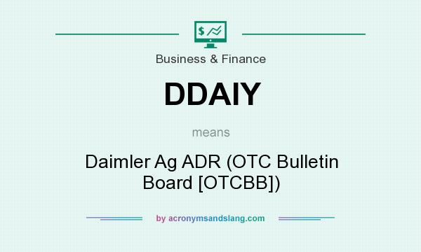 What does DDAIY mean? It stands for Daimler Ag ADR (OTC Bulletin Board [OTCBB])